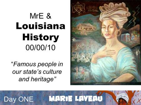 MrE & Louisiana History 00/00/10 “Famous people in our state’s culture and heritage” Day ONE.