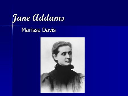 Jane Addams Marissa Davis. Vocation Vocation –Social Worker/Activist at the Hull House. She pursued a career in medicine, but was forced to drop out due.