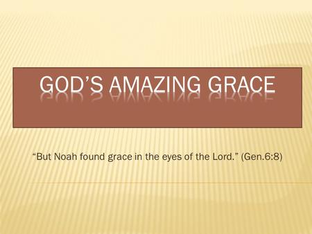 “But Noah found grace in the eyes of the Lord.” (Gen.6:8)