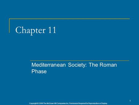 Copyright © 2006 The McGraw-Hill Companies Inc. Permission Required for Reproduction or Display. 1 Chapter 11 Mediterranean Society: The Roman Phase.