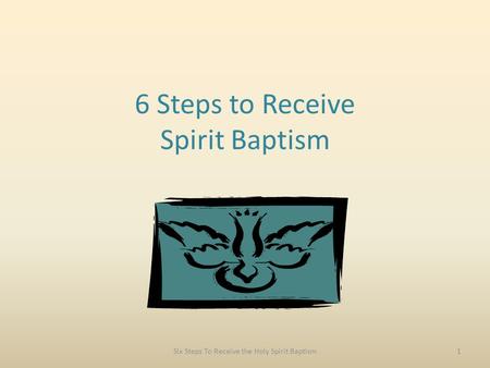 6 Steps to Receive Spirit Baptism Six Steps To Receive the Holy Spirit Baptism1.