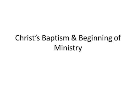 Christ’s Baptism & Beginning of Ministry. Refer to YouCat Notes #87- 89 Matthew 3-4 Mark 1: 1-13 Luke 4: 1-14 John 1:1-13.