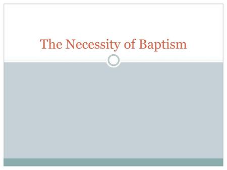 The Necessity of Baptism. DEFINE SALVATION. God desires Salvation for all people.