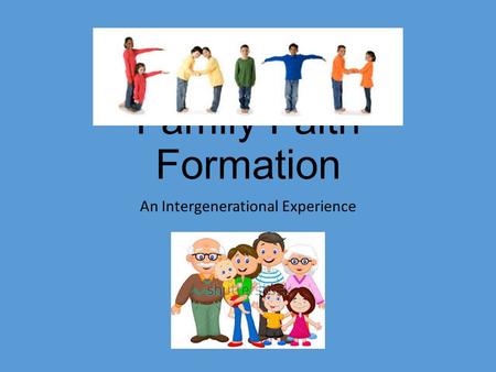 Family Faith Formation An Intergenerational Experience.