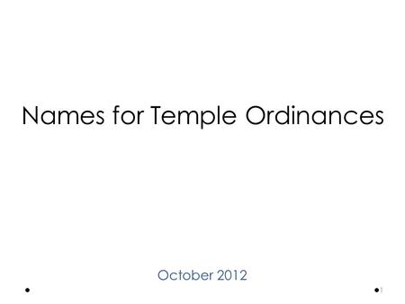 Names for Temple Ordinances October 2012 1. The purpose of the restored Church of Jesus Christ is to help members qualify for exaltation by fulfilling.