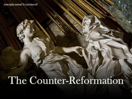The Counter-Reformation Some rights reservedSome rights reserved by Lawrence OPLawrence OP.