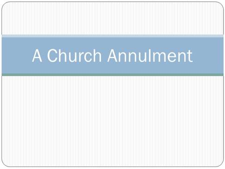 A Church Annulment. The word annulment should be avoided altogether. The problem is that it is an action word – indicating that you are doing something.