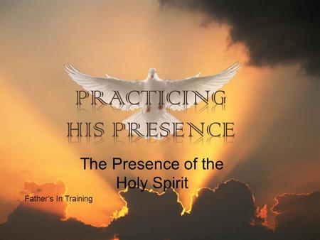 Father’s In Training The Presence of the Holy Spirit.