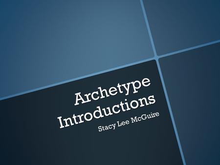 Archetype Introductions Stacy Lee McGuire. Instructions Please take out 2-3 sheets of lined paper for a quick write and to take notes. Please take out.
