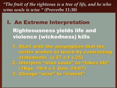 “The fruit of the righteous is a tree of life, and he who wins souls is wise “ (Proverbs 11:30). I.An Extreme Interpretation Righteousness yields life.