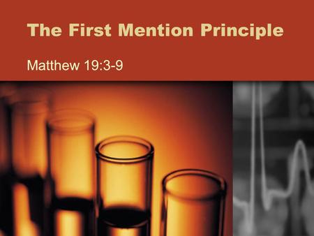 The First Mention Principle Matthew 19:3-9. Definition Where a subject is first mentioned in Scripture. The meaning found here will be consistent throughout.