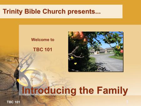TBC 101 1 Welcome to Trinity Bible Church presents... TBC 101 Introducing the Family.