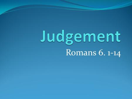 Romans 6. 1-14. Starting again after judgment? I am happier and more fulfilled than ever I was in the heyday of being in the spotlight of Cabinet power.