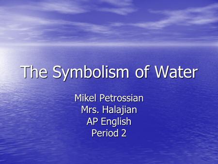 The Symbolism of Water Mikel Petrossian Mrs. Halajian AP English Period 2.