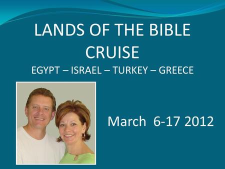 LANDS OF THE BIBLE CRUISE EGYPT – ISRAEL – TURKEY – GREECE March 6-17 2012.