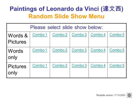 Paintings of Leonardo da Vinci ( 達文西 ) Random Slide Show Menu Please select slide show below: Words & Pictures Combo 1Combo 2Combo 3Combo 4Combo 5 Words.