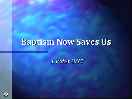 Baptism Now Saves Us 1 Peter 3:21. Much Misunderstanding Not necessary to be savedNot necessary to be saved Important, but not for salvationImportant,