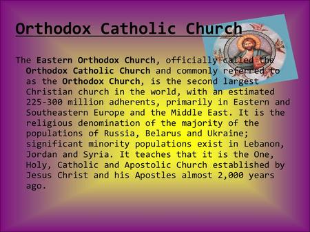 Orthodox Catholic Church The Eastern Orthodox Church, officially called the Orthodox Catholic Church and commonly referred to as the Orthodox Church, is.