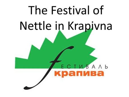 The Festival of Nettle in Krapivna. The Festival of Nettle has been held annually since 2002 in the middle of June in the old Russian settlement Krapivna.
