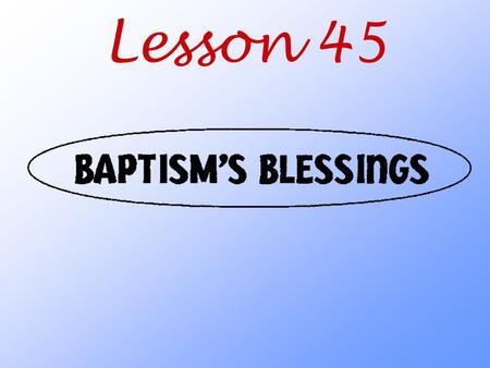 Lesson 45. What wonderful blessings does God give us through Baptism?