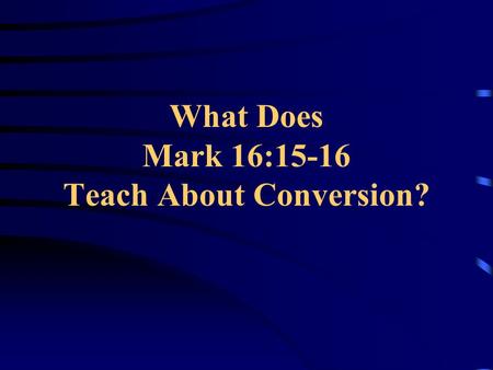 What Does Mark 16:15-16 Teach About Conversion?