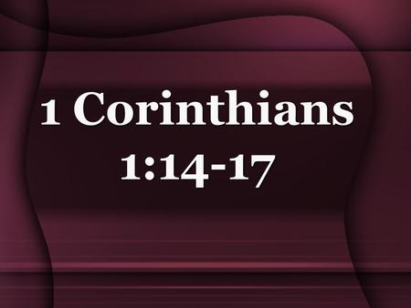 1 Corinthians 1:14-17. 1 Corinthians 1:17 Paul was NOT Sent to BaptizePaul was NOT Sent to Baptize Therefore, baptism is NOT a part of the gospel,Therefore,