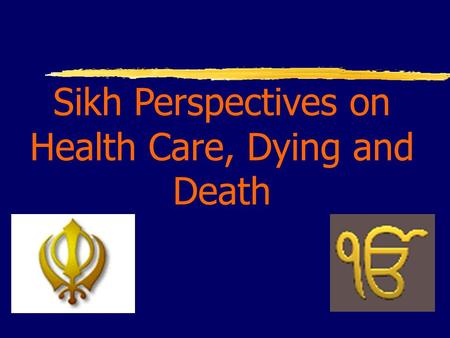 Sikh Perspectives on Health Care, Dying and Death.