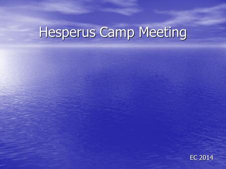 Hesperus Camp Meeting EC 2014. James 4:14 whereas you do not know what will happen tomorrow. For what is your life? It is even a vapor that appears for.