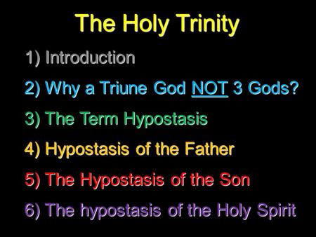 The Holy Trinity 1) Introduction 2) Why a Triune God NOT 3 Gods? 3) The Term Hypostasis 4) Hypostasis of the Father 5) The Hypostasis of the Son 6) The.