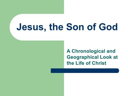 Jesus, the Son of God A Chronological and Geographical Look at the Life of Christ.