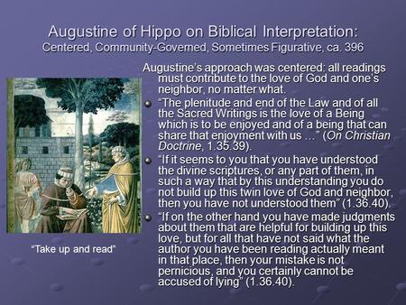Augustine of Hippo on Biblical Interpretation: Centered, Community-Governed, Sometimes Figurative, ca. 396 Augustine’s approach was centered: all readings.
