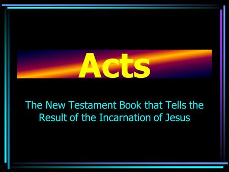 Acts The New Testament Book that Tells the Result of the Incarnation of Jesus.