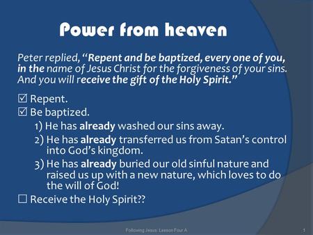 Power from heaven Peter replied, “Repent and be baptized, every one of you, in the name of Jesus Christ for the forgiveness of your sins. And you will.