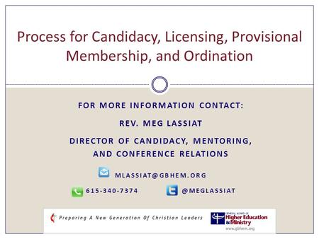 FOR MORE INFORMATION CONTACT: REV. MEG LASSIAT DIRECTOR OF CANDIDACY, MENTORING, AND CONFERENCE RELATIONS  Process.