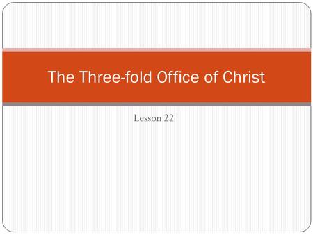 Lesson 22 The Three-fold Office of Christ. Read: Matthew 3:13-17; Mark 1:9-11; Luke 3:21,22; John 1:31-34.