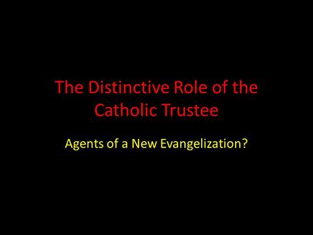 The Distinctive Role of the Catholic Trustee Agents of a New Evangelization?