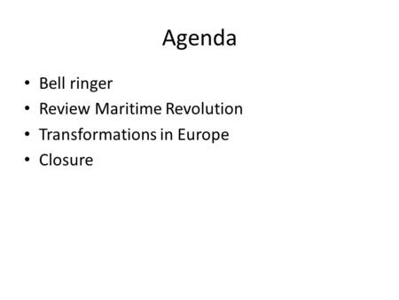 Agenda Bell ringer Review Maritime Revolution Transformations in Europe Closure.