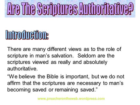 There are many different views as to the role of scripture in man’s salvation. Seldom are the scriptures viewed as really and absolutely authoritative.