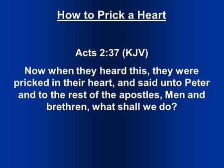 How to Prick a Heart Acts 2:37 (KJV) Now when they heard this, they were pricked in their heart, and said unto Peter and to the rest of the apostles, Men.