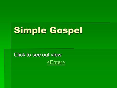 Simple Gospel Click to see out view. All about Jesus  Christians believe that there is a God  That God loves us all, as he made us, and wants to be.
