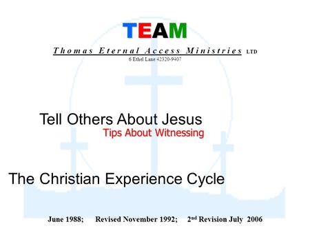 TEAM TEAM T h o m a s E t e r n a l A c c e s s M i n i s t r i e s LTD 6 Ethel Lane 42320-9407 The Christian Experience Cycle Tell Others About Jesus.