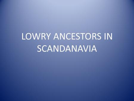 LOWRY ANCESTORS IN SCANDANAVIA. Duke Rollo Ragnersson of Normandy, having been a Viking and the partiarch of the Montgomerys of Normandy, England, and.