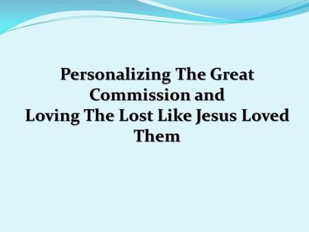 Personalizing The Great Commission and Loving The Lost Like Jesus Loved Them.