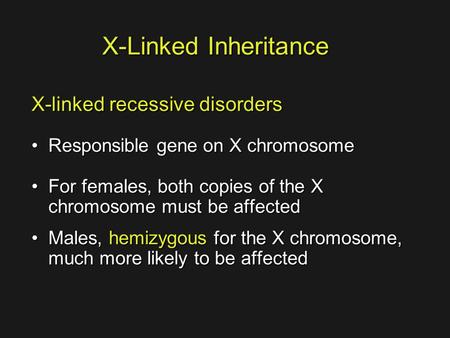 X-Linked Inheritance X-linked recessive disorders Responsible gene on X chromosomeResponsible gene on X chromosome For females, both copies of the X chromosome.