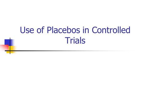 Use of Placebos in Controlled Trials. Background The traditional ‘double-blind’ RCT uses a placebo to conceal allocation. There are a number of advantages.