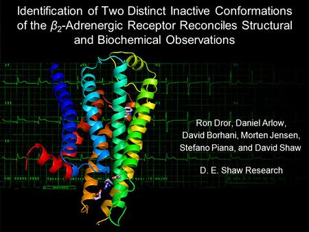 Identification of Two Distinct Inactive Conformations of the β 2 -Adrenergic Receptor Reconciles Structural and Biochemical Observations Ron Dror, Daniel.