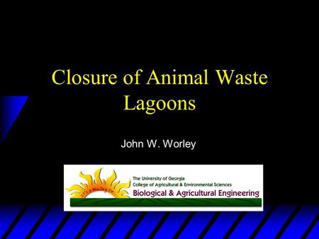 Closure of Animal Waste Lagoons John W. Worley. Lagoon Closure u What is required? u What are options for managing an inactive lagoon? u What does an.