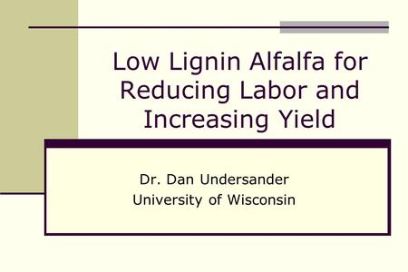 Low Lignin Alfalfa for Reducing Labor and Increasing Yield Dr. Dan Undersander University of Wisconsin.