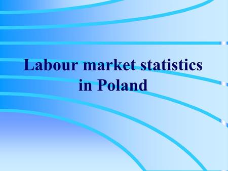 Labour market statistics in Poland. Labour supply, labour demand employment, job vacancy, unemployment Current statistics How we collect the data Household.