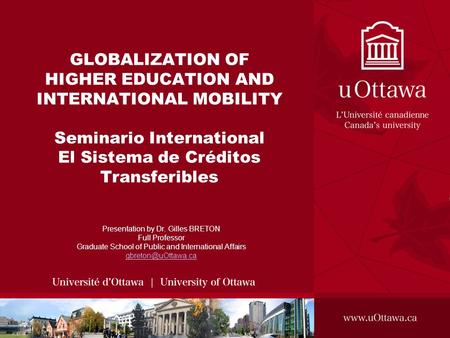 GLOBALIZATION OF HIGHER EDUCATION AND INTERNATIONAL MOBILITY Seminario International El Sistema de Créditos Transferibles Presentation by Dr. Gilles BRETON.
